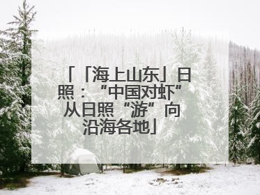 「海上山东」日照：“中国对虾” 从日照“游”向沿海各地