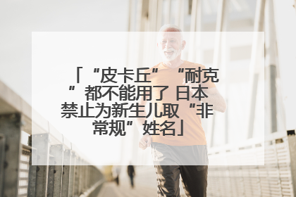 “皮卡丘”“耐克”都不能用了 日本禁止为新生儿取“非常规”姓名