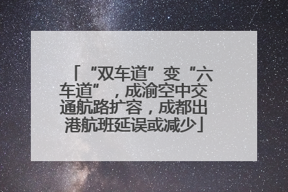 “双车道”变“六车道”，成渝空中交通航路扩容，成都出港航班延误或减少