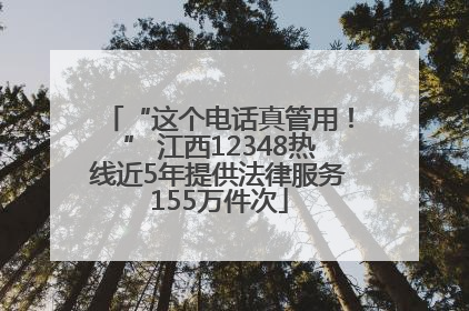 “这个电话真管用！” 江西12348热线近5年提供法律服务155万件次