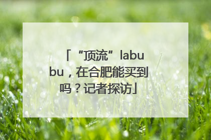 “顶流”labubu，在合肥能买到吗？记者探访