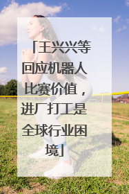 王兴兴等回应机器人比赛价值，进厂打工是全球行业困境