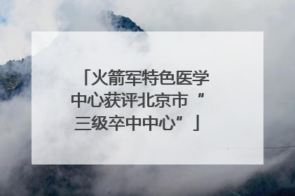 火箭军特色医学中心获评北京市“三级卒中中心”