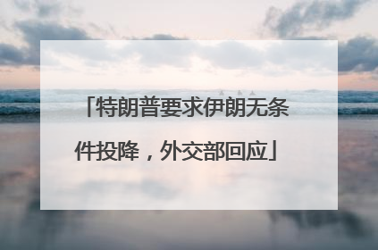特朗普要求伊朗无条件投降，外交部回应