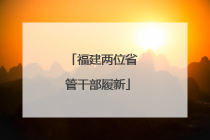 福建两位省管干部履新