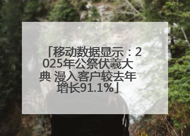 移动数据显示：2025年公祭伏羲大典 漫入客户较去年增长91.1%