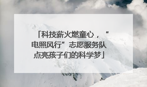 科技薪火燃童心，“电照风行”志愿服务队点亮孩子们的科学梦
