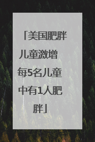美国肥胖儿童激增 每5名儿童中有1人肥胖