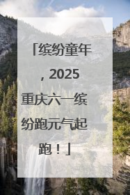 缤纷童年，2025重庆六一缤纷跑元气起跑！