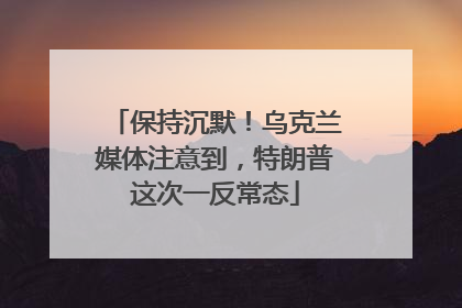 保持沉默！乌克兰媒体注意到，特朗普这次一反常态
