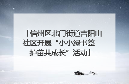 信州区北门街道吉阳山社区开展“小小绿书签 护苗共成长”活动