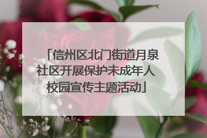 信州区北门街道月泉社区开展保护未成年人校园宣传主题活动