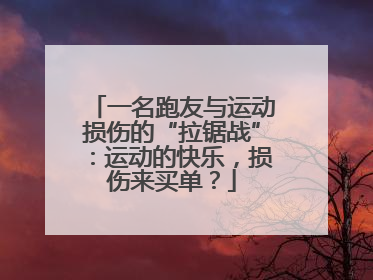 一名跑友与运动损伤的“拉锯战”：运动的快乐，损伤来买单？