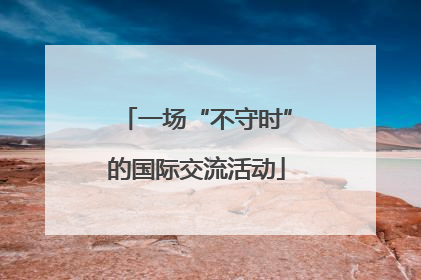 一场“不守时”的国际交流活动