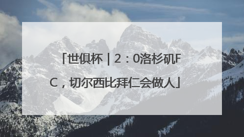 世俱杯｜2：0洛杉矶FC，切尔西比拜仁会做人