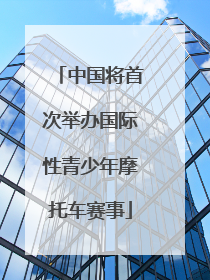中国将首次举办国际性青少年摩托车赛事