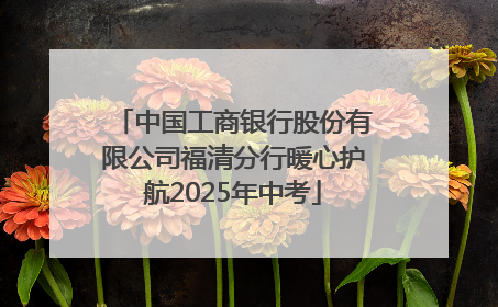 中国工商银行股份有限公司福清分行暖心护航2025年中考