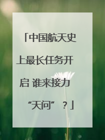 中国航天史上最长任务开启 谁来接力“天问”？