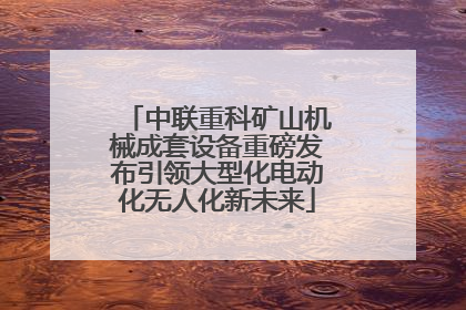 中联重科矿山机械成套设备重磅发布引领大型化电动化无人化新未来