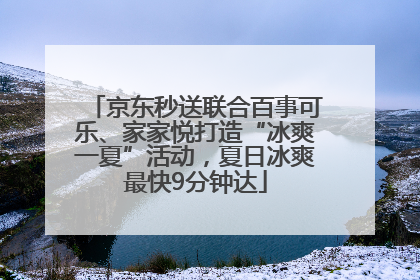 京东秒送联合百事可乐、家家悦打造“冰爽一夏”活动，夏日冰爽最快9分钟达