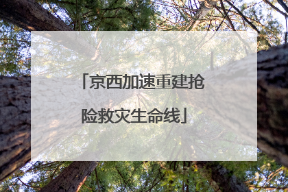 京西加速重建抢险救灾生命线