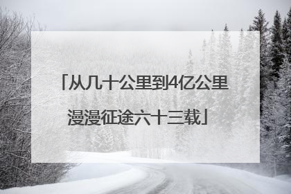 从几十公里到4亿公里 漫漫征途六十三载