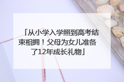 从小学入学照到高考结束相拥！父母为女儿准备了12年成长礼物