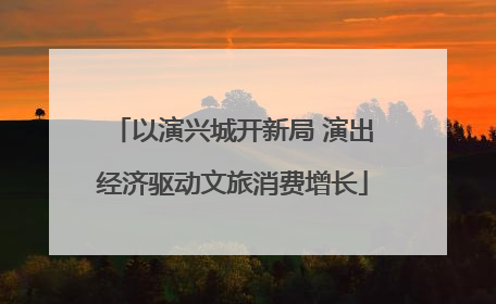 以演兴城开新局 演出经济驱动文旅消费增长