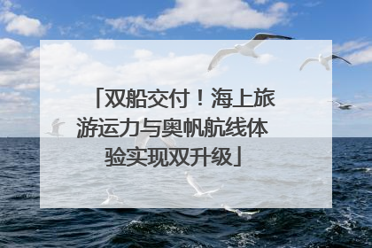 双船交付！海上旅游运力与奥帆航线体验实现双升级