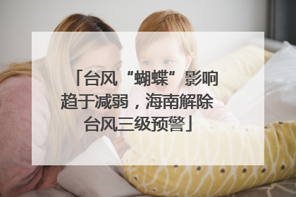 台风“蝴蝶”影响趋于减弱，海南解除台风三级预警