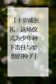 十岁成长礼：这场仪式为少年种下责任与梦想的种子