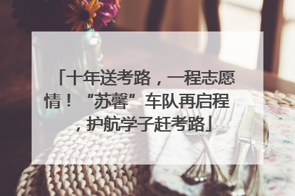 十年送考路，一程志愿情！“苏馨”车队再启程，护航学子赶考路