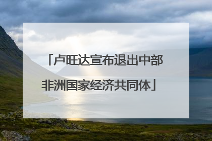 卢旺达宣布退出中部非洲国家经济共同体