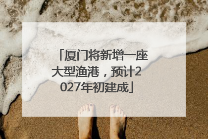 厦门将新增一座大型渔港，预计2027年初建成
