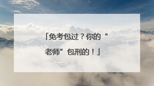免考包过？你的“老师”包刑的！