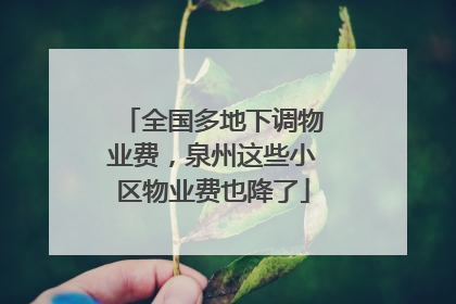 全国多地下调物业费，泉州这些小区物业费也降了