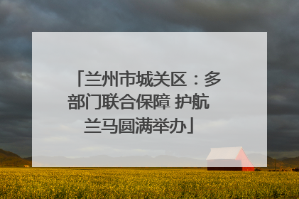兰州市城关区：多部门联合保障 护航兰马圆满举办