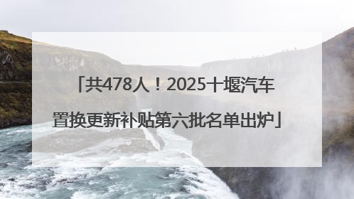 共478人！2025十堰汽车置换更新补贴第六批名单出炉