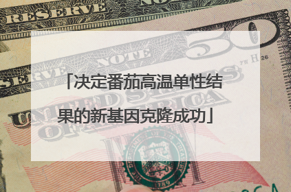 决定番茄高温单性结果的新基因克隆成功