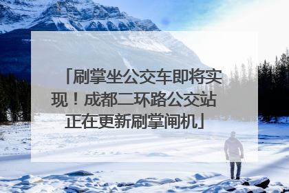 刷掌坐公交车即将实现！成都二环路公交站正在更新刷掌闸机