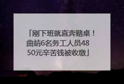 刚下班就直奔赌桌！曲靖6名务工人员4850元辛苦钱被收缴