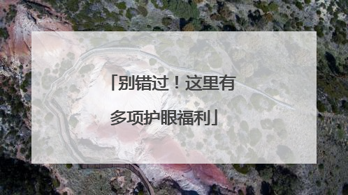 别错过！这里有多项护眼福利