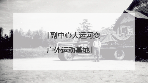 副中心大运河变户外运动基地