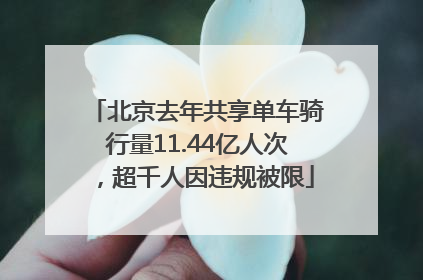北京去年共享单车骑行量11.44亿人次，超千人因违规被限