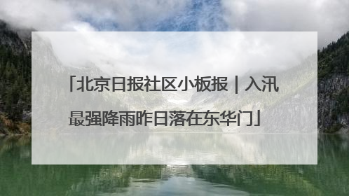 北京日报社区小板报｜入汛最强降雨昨日落在东华门