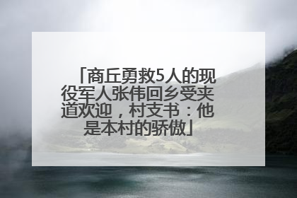 商丘勇救5人的现役军人张伟回乡受夹道欢迎，村支书：他是本村的骄傲