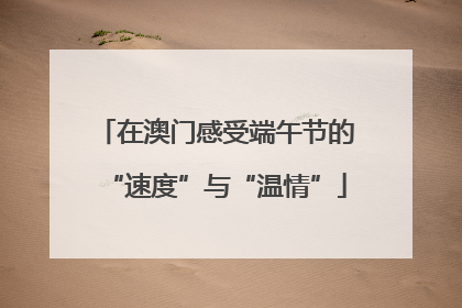 在澳门感受端午节的“速度”与“温情”