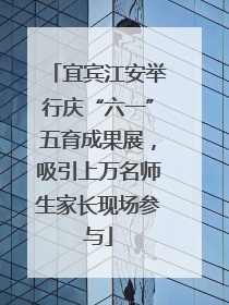 宜宾江安举行庆“六一”五育成果展，吸引上万名师生家长现场参与