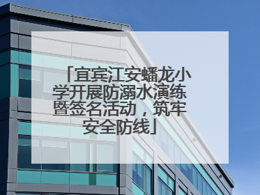 宜宾江安蟠龙小学开展防溺水演练暨签名活动，筑牢安全防线
