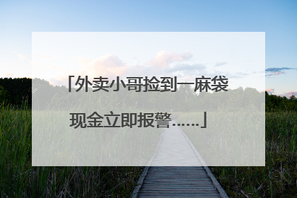 外卖小哥捡到一麻袋现金立即报警……